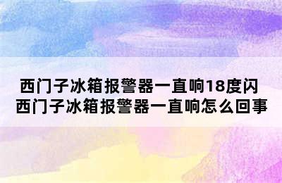 西门子冰箱报警器一直响18度闪 西门子冰箱报警器一直响怎么回事